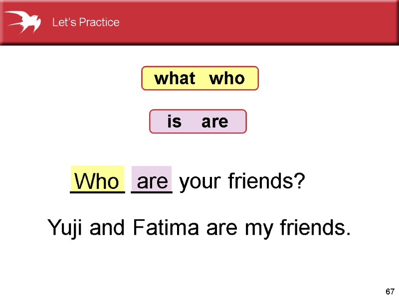 67  ____ ___ your friends?  Who are Yuji and Fatima are my
